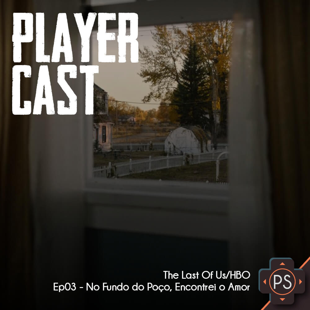 PlayerCast The Last Of Us/HBO – Ep03 – No Fundo do Poço, Encontrei o Amor