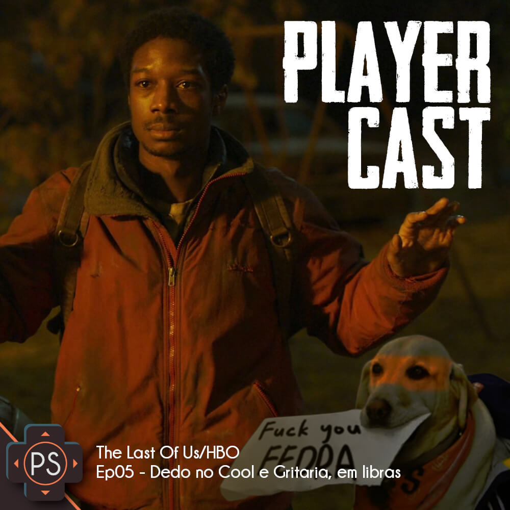 PlayerCast The Last Of Us/HBO – Ep05 – Dedo no Cool e Gritaria, em Libras